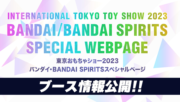 東京おもちゃショー2023 BANDAI・BANDAI SPIRITSブース 情報公開！