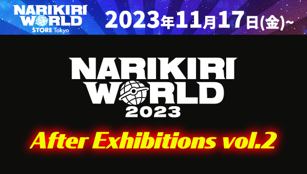 「NARIKIRI WORLD 2023 After Exhibitions vol.2」詳細決定！ ​